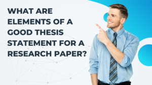What Are Elements of a Good Thesis Statement for a Research Paper?